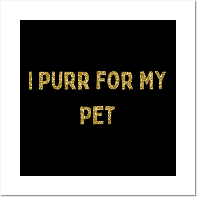 I Purr for My Pet, Love Your Pet Day Wall Art by DivShot 